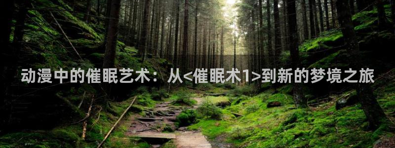 动漫天堂下载官方：动漫中的催眠艺术：从<催眠术1>到新的梦境之旅