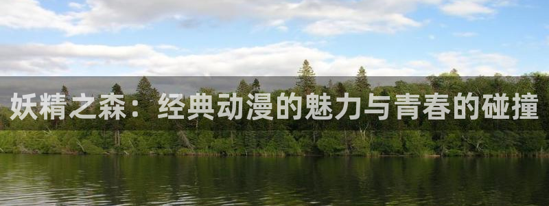 动漫天堂91：妖精之森：经典动漫的魅力与青春的碰撞