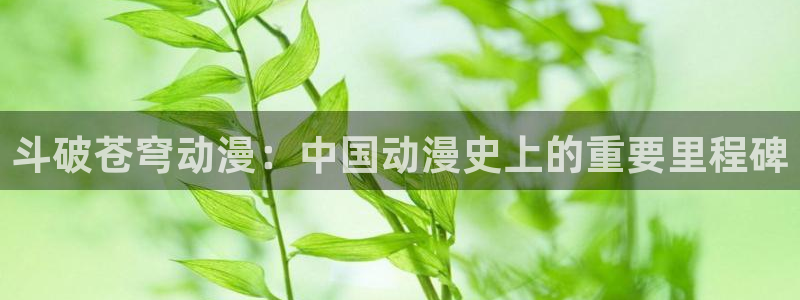 动漫天堂下载正版：斗破苍穹动漫：中国动漫史上的重要里程碑