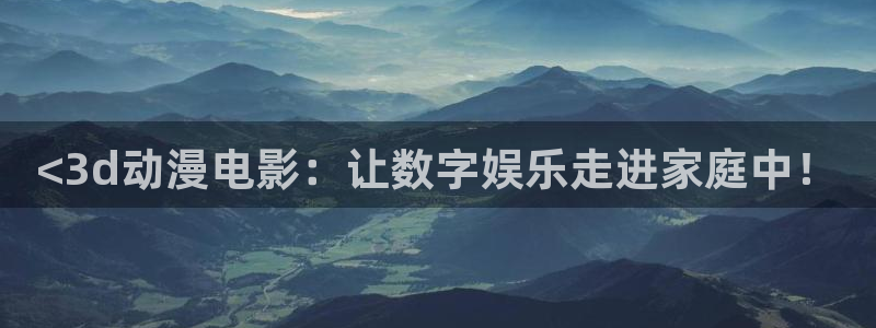 动漫天堂：<3d动漫电影：让数字娱乐走进家庭中！